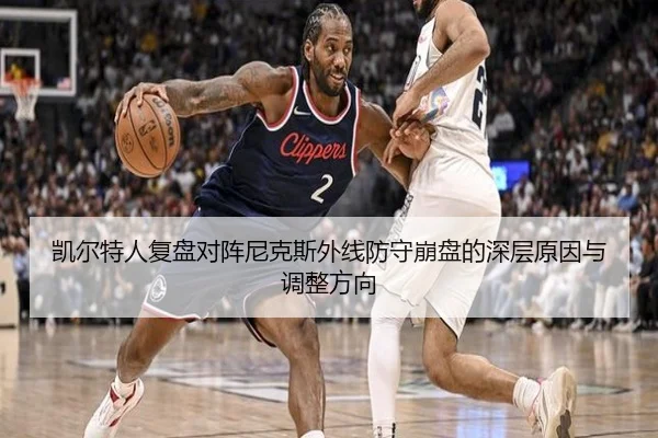凯尔特人复盘对阵尼克斯外线防守崩盘的深层原因与调整方向
