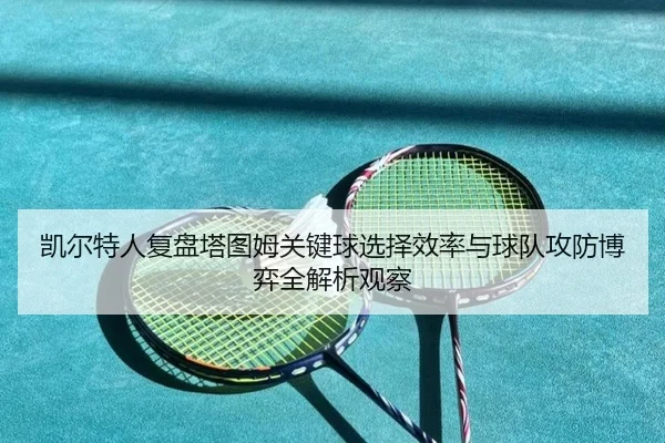 凯尔特人复盘塔图姆关键球选择效率与球队攻防博弈全解析观察